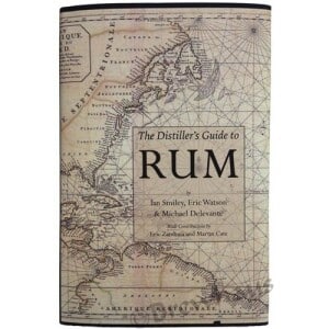 The Distiller’s Guide to Rum by Ian Smiley, Eric Watson & Michael Delevante